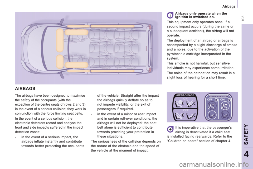 Peugeot Expert Tepee 2013  Owners Manual  103
   
 Airbags  
 
SAFETY
4
 The airbags have been designed to maximise 
the safety of the occupants (with the 
exception of the centre seats of rows 2 and 3) 
in the event of a serious collision; 