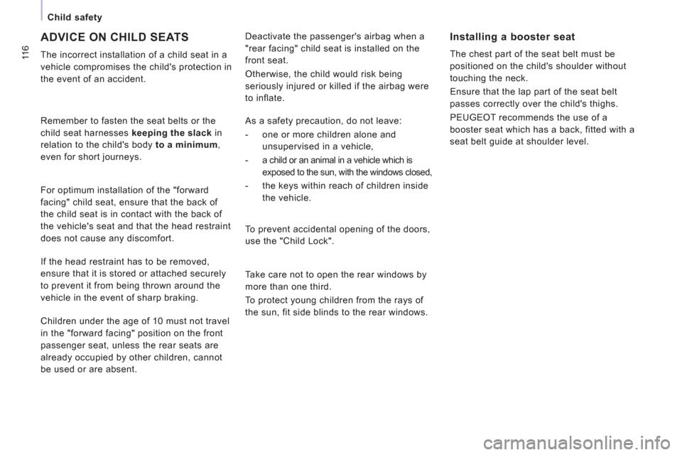 Peugeot Expert Tepee 2013  Owners Manual 11 6
Child safety
  Deactivate the passengers airbag when a 
"rear facing" child seat is installed on the 
front seat. 
  Otherwise, the child would risk being 
seriously injured or killed if the air