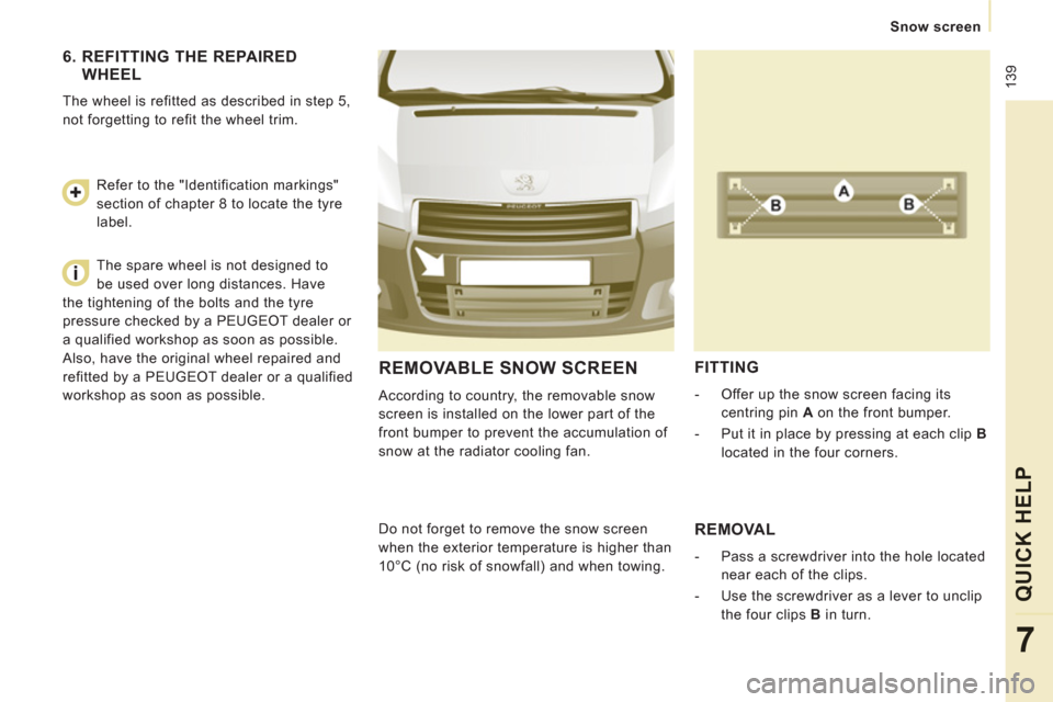 Peugeot Expert Tepee 2013 Owners Manual 139
Snow screen
QUICK HELP
7
REMOVABLE SNOW SCREEN
According to country, the removable snow
screen is installed on the lower part of the
front bumper to prevent the accumulation of
sno Peugeot Expert Tepee 2013 Owners Manual 139
Snow screen
QUICK HELP
7
REMOVABLE SNOW SCREEN
According to country, the removable snow
screen is installed on the lower part of the
front bumper to prevent the accumulation of
sno
