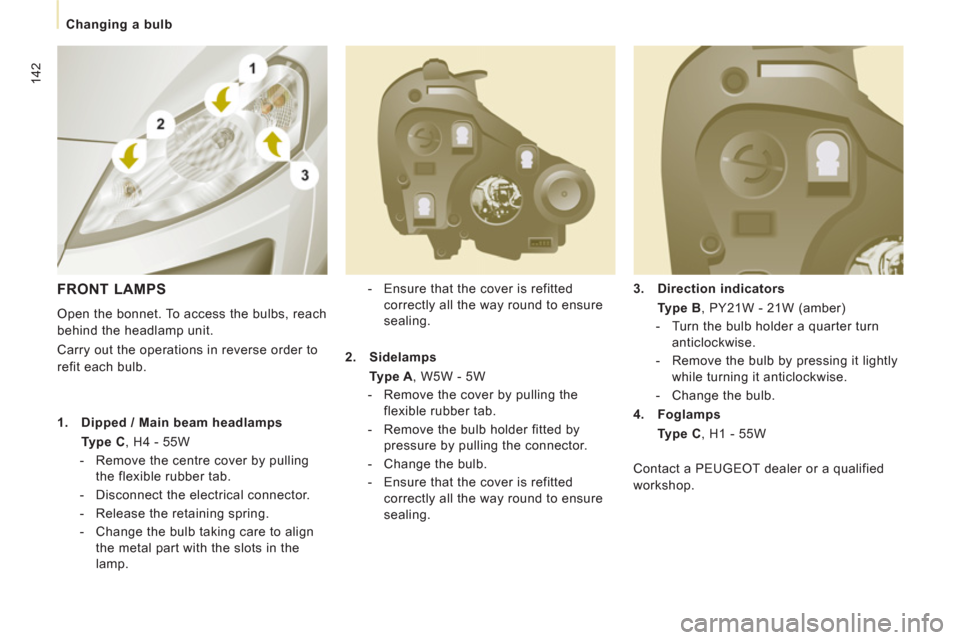 Peugeot Expert Tepee 2013  Owners Manual 142
Changing a bulb
   
3. 
  Direction indicators    
  Type B 
, PY21W - 21W (amber) 
   
 
-   Turn the bulb holder a quarter turn 
anticlockwise. 
   
-   Remove the bulb by pressing it lightly 
w