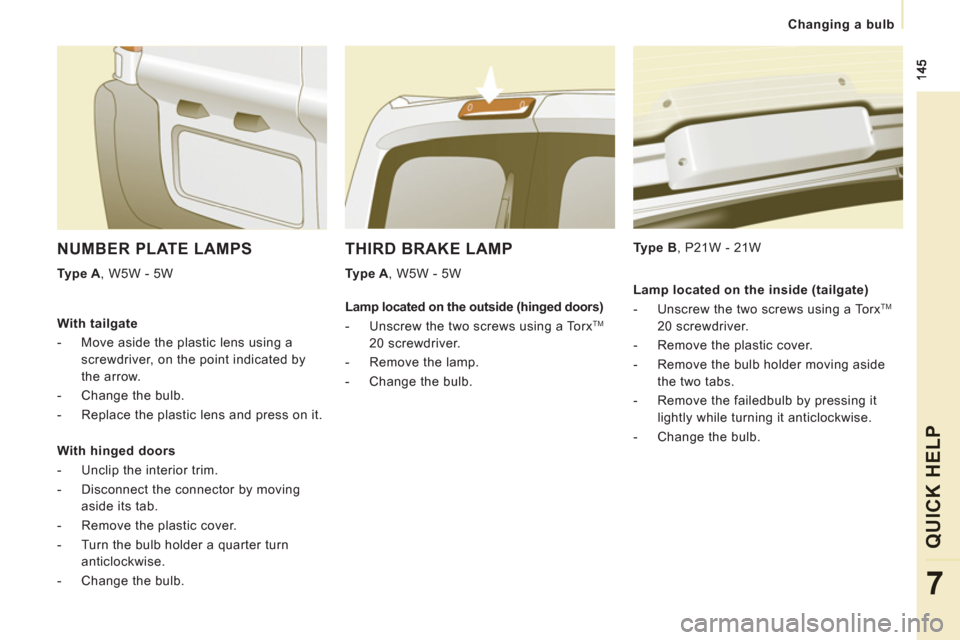 Peugeot Expert Tepee 2013  Owners Manual Changing a bulb
QUICK HELP
7
THIRD BRAKE LAMP 
   
Type A 
, W5W - 5W     
Type B 
, P21W - 21W  
 
NUMBER PLATE LAMPS
 
 
Type A 
, W5W - 5W  
   
With tailgate 
   
 
-   Move aside the plastic lens