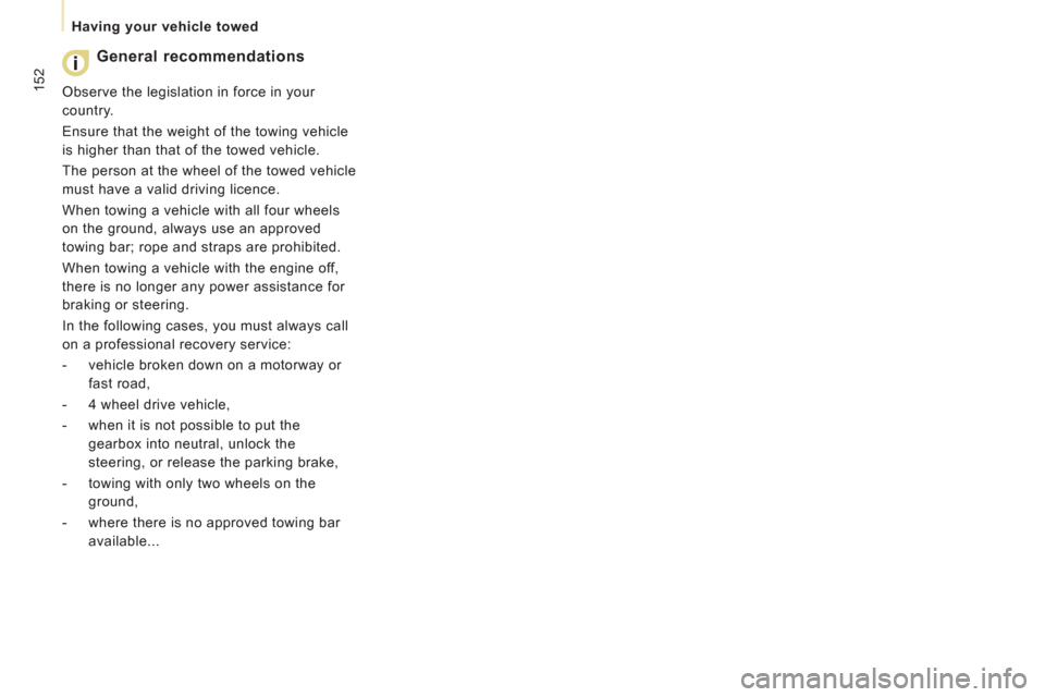 Peugeot Expert Tepee 2013  Owners Manual 152
Having your vehicle towed
   
General recommendations
 
Observe the legislation in force in your 
country. 
  Ensure that the weight of the towing vehicle 
is higher than that of the towed vehicle