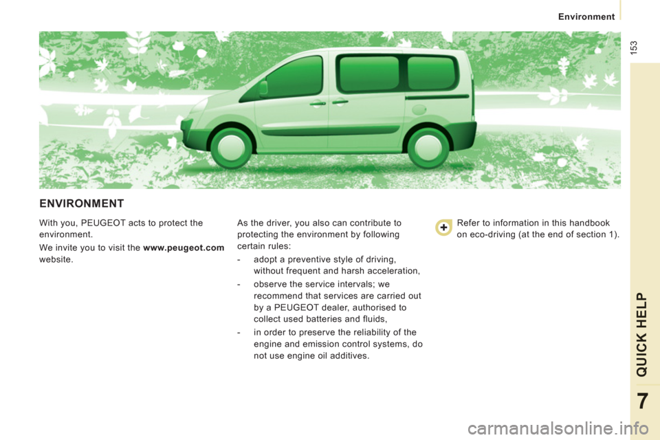 Peugeot Expert Tepee 2013  Owners Manual  153
   
 
 
Environment
QUICK HELP
7
 
ENVIRONMENT 
 
With you, PEUGEOT acts to protect the 
environment. 
  We invite you to visit the  www.peugeot.com 
 
website.   As the driver, you also can cont
