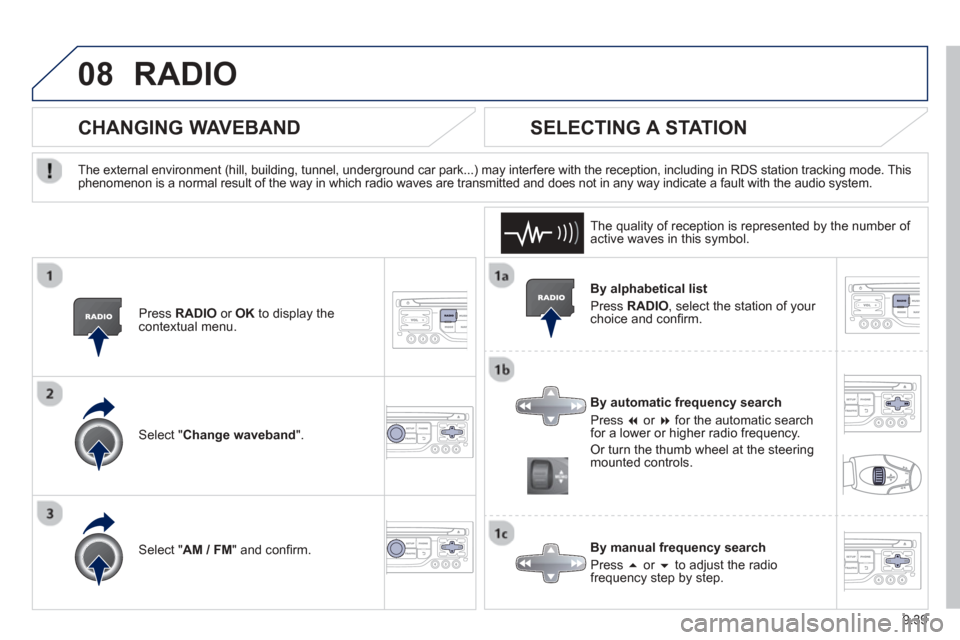Peugeot Expert Tepee 2013  Owners Manual 9.39
08RADIO 
  By alphabetical list
 Pr
ess RADIO, select the station of your choice and conﬁ  rm.   
  B
y automatic frequency search
 Pr
ess �  or  �  for the automatic searchfor a lower or hig