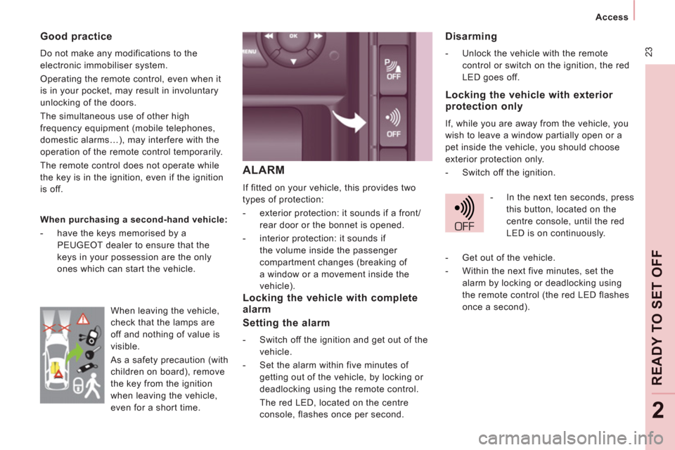 Peugeot Expert Tepee 2013 Owners Guide 23
Access
REA
DY
TO SET OFF
2
ALARM
If fitted on your vehicle, this provides two
types of protection:
- exterior protection: it sounds if a front/
rear door or the bonnet is op Peugeot Expert Tepee 2013 Owners Guide 23
Access
REA
DY
TO SET OFF
2
ALARM
If fitted on your vehicle, this provides two
types of protection:
- exterior protection: it sounds if a front/
rear door or the bonnet is op