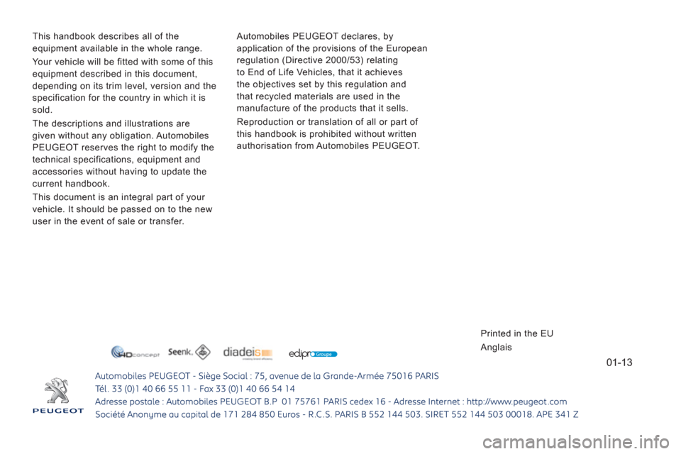 Peugeot Expert Tepee 2013  Owners Manual 01-13
  This handbook describes all of the 
equipment available in the whole range. 
  Your vehicle will be fitted with some of this 
equipment described in this document, 
depending on its trim level