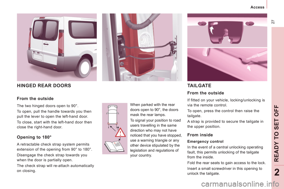 Peugeot Expert Tepee 2013  Owners Manual 27
   
 
Access  
 
REA
DY 
TO SET OFF
2
 
HINGED REAR DOORS 
 
When parked with the rear 
doors open to 90°, the doors 
mask the rear lamps. 
  To signal your position to road 
users travelling in t