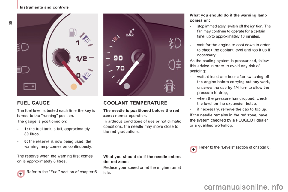 Peugeot Expert Tepee 2013 Owners Guide 36
Instruments and controls
FUEL GAUGE
The fuel level is tested each time the key is
turned to the "running" position.
The gauge is positioned on:
COOLANT TEMPERATURE
The need Peugeot Expert Tepee 2013 Owners Guide 36
Instruments and controls
FUEL GAUGE
The fuel level is tested each time the key is
turned to the "running" position.
The gauge is positioned on:
COOLANT TEMPERATURE
The need