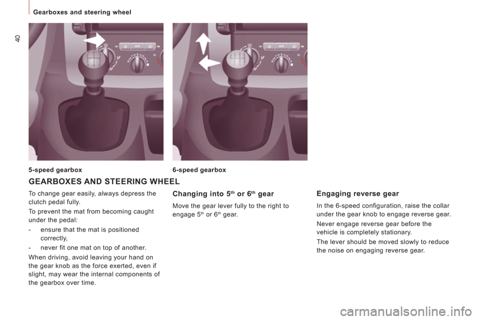 Peugeot Expert Tepee 2013 Owners Manual 40
Gearboxes and steering wheel
To change gear easily, always depress the
clutch pedal fully.
To prevent the mat from becoming caught
under the pedal:
- ensure that the mat i Peugeot Expert Tepee 2013 Owners Manual 40
Gearboxes and steering wheel
To change gear easily, always depress the
clutch pedal fully.
To prevent the mat from becoming caught
under the pedal:
- ensure that the mat i