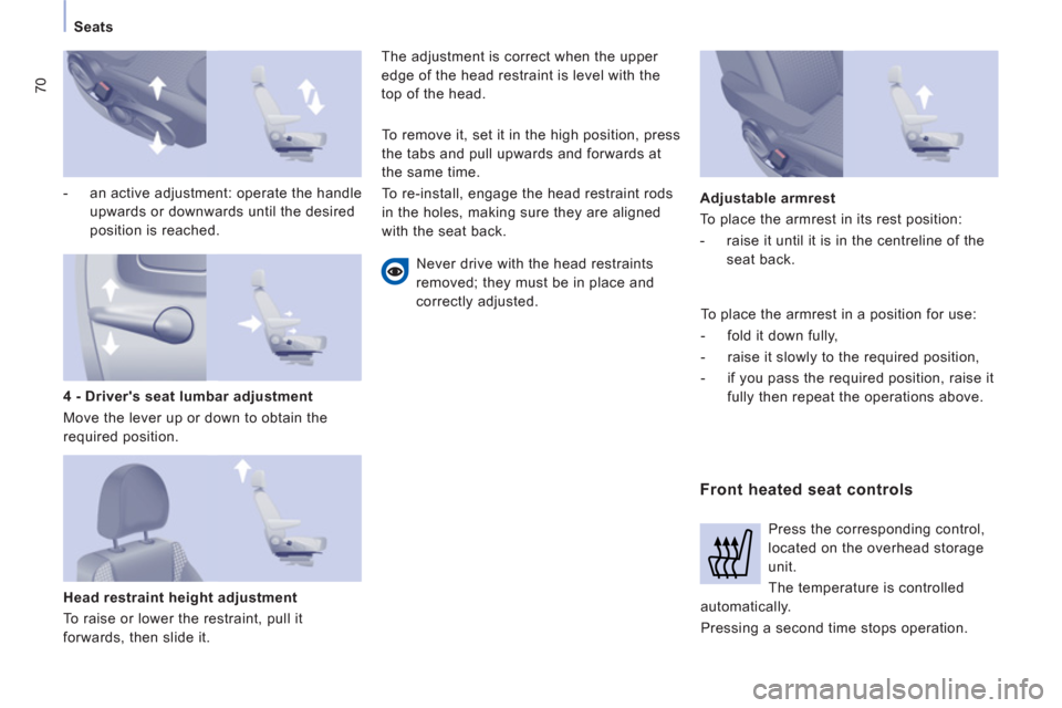 Peugeot Expert Tepee 2013 Manual PDF 70
Seats
   
-   an active adjustment: operate the handle 
upwards or downwards until the desired 
position is reached.  
 
   
Head restraint height adjustment 
  To raise or lower the restraint, pul