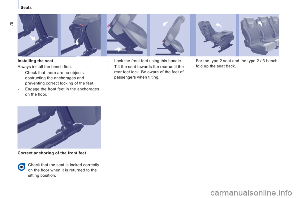 Peugeot Expert Tepee 2013 Manual PDF 78
Seats
   
Installing the seat 
  Always install the bench first. 
   
 
-   Check that there are no objects 
obstructing the anchorages and 
preventing correct locking of the feet. 
   
-   Engage 