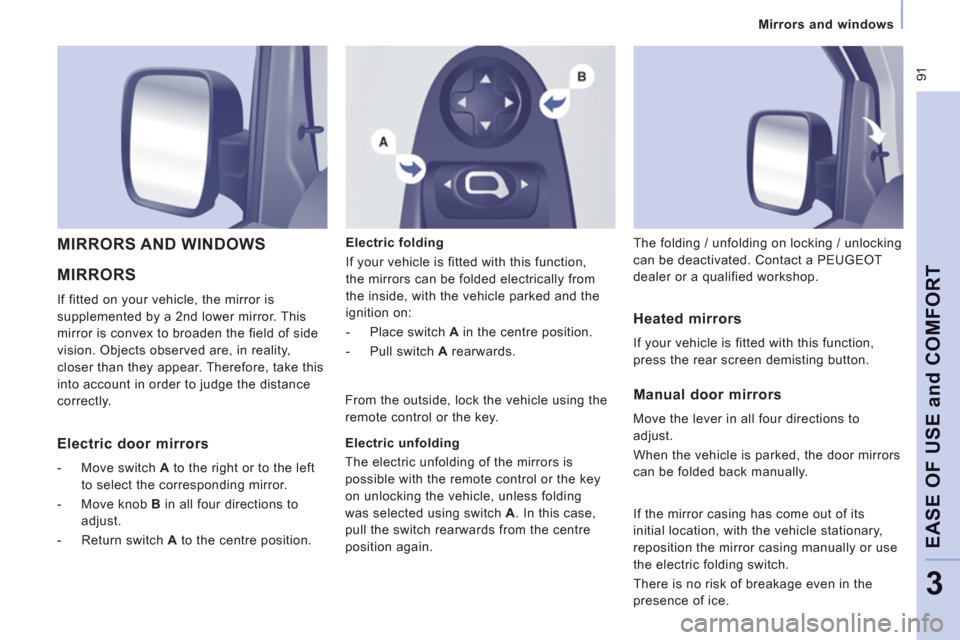 Peugeot Expert Tepee 2013 Owners Manual 91
Mirrors and windows
EASE OF USE and COMFOR
T
3
MIRRORS
If fitted on your vehicle, the mirror is
supplemented by a 2nd lower mirror. This
mirror is convex to broaden the field of side
v Peugeot Expert Tepee 2013 Owners Manual 91
Mirrors and windows
EASE OF USE and COMFOR
T
3
MIRRORS
If fitted on your vehicle, the mirror is
supplemented by a 2nd lower mirror. This
mirror is convex to broaden the field of side
v