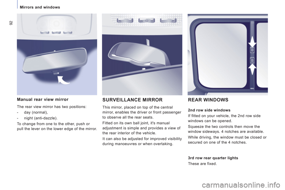 Peugeot Expert Tepee 2013 Owners Manual 92
Mirrors and windows
Manual rear view mirror
The rear view mirror has two positions:
- day (normal),
- night (anti-dazzle).
To change from one to the other, push or
p Peugeot Expert Tepee 2013 Owners Manual 92
Mirrors and windows
Manual rear view mirror
The rear view mirror has two positions:
- day (normal),
- night (anti-dazzle).
To change from one to the other, push or
p