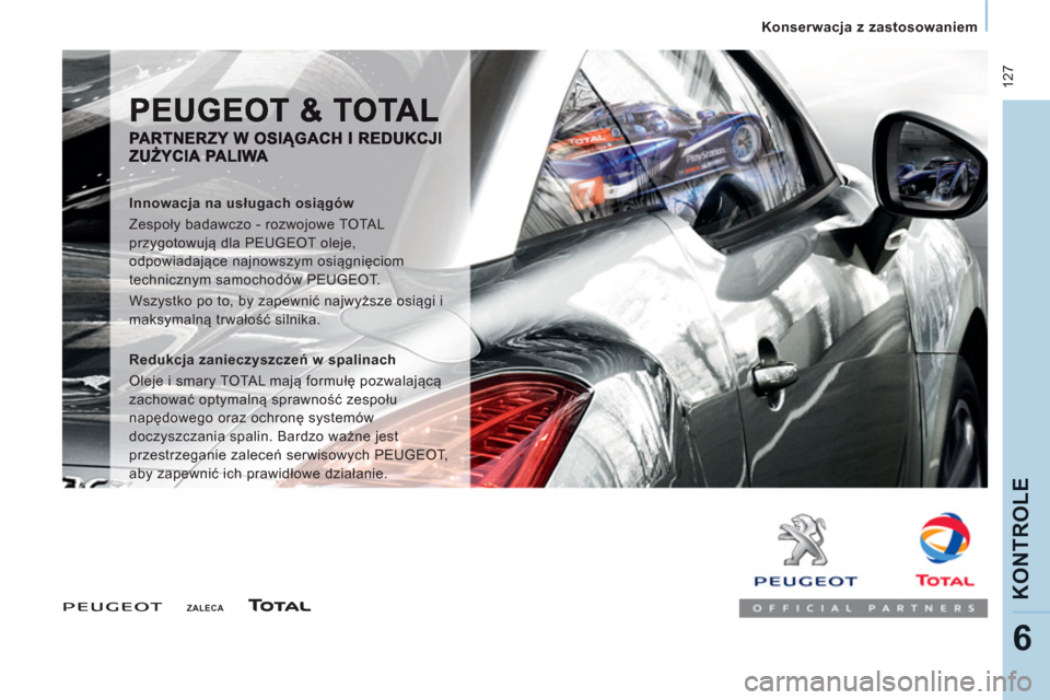Peugeot Expert Tepee 2013  Instrukcja Obsługi (in Polish)  127
   
Konserwacja z zastosowaniem
KONTROLE
6
 
 
 
ZALECA  
 
 
 
 
Innowacja na usługach osiągów 
  Zespoły badawczo - rozwojowe TOTAL 
przygotowują dla PEUGEOT oleje, 
odpowiadające najnows