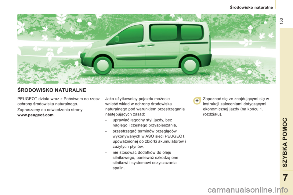 Peugeot Expert Tepee 2013 Instrukcja Obsługi (in Polish) 153
Środowisko naturalne
SZYBKA POMOC
7
ŚRODOWISKO NATURALNE
PEUGEOT działa wraz z Państwem na rzecz
ochrony środowiska naturalnego.
Zapraszamy do odwiedzenia strony
www.peugeot.com Peugeot Expert Tepee 2013 Instrukcja Obsługi (in Polish) 153
Środowisko naturalne
SZYBKA POMOC
7
ŚRODOWISKO NATURALNE
PEUGEOT działa wraz z Państwem na rzecz
ochrony środowiska naturalnego.
Zapraszamy do odwiedzenia strony
www.peugeot.com