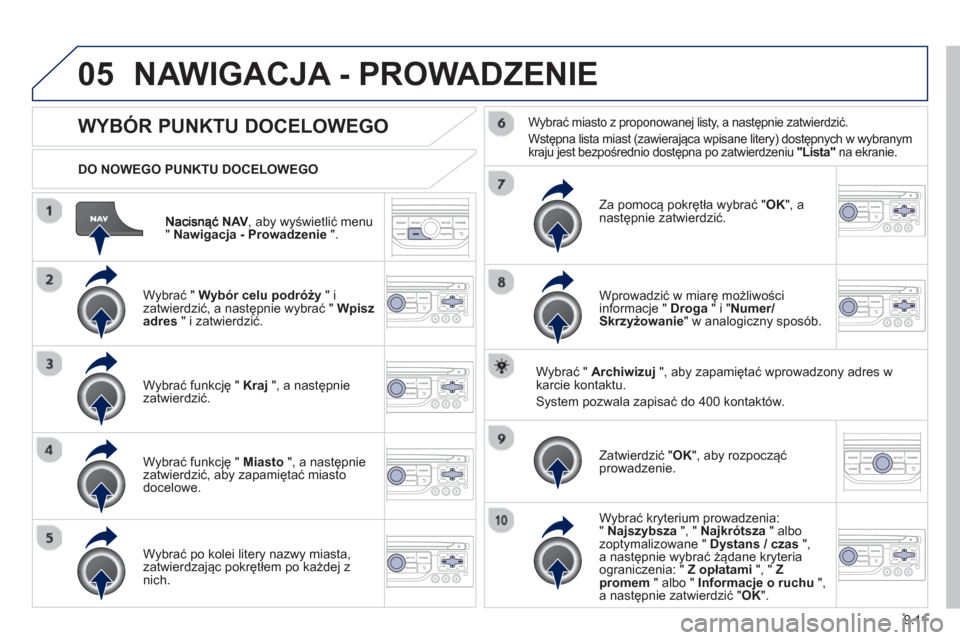 Peugeot Expert Tepee 2013 Instrukcja Obsługi (in Polish) 9.11
05
NAV , aby wyświetlić menu "Nawigacja - Prowadzenie".
DO NOWEGO PUNKTU DOCELOWEGO
NAWIGACJA - PROWADZENIE
WYBÓR PUNKTU DOCELOWEGO
Wybrać " Wybór celu podr Peugeot Expert Tepee 2013 Instrukcja Obsługi (in Polish) 9.11
05
NAV , aby wyświetlić menu "Nawigacja - Prowadzenie".
DO NOWEGO PUNKTU DOCELOWEGO
NAWIGACJA - PROWADZENIE
WYBÓR PUNKTU DOCELOWEGO
Wybrać " Wybór celu podr