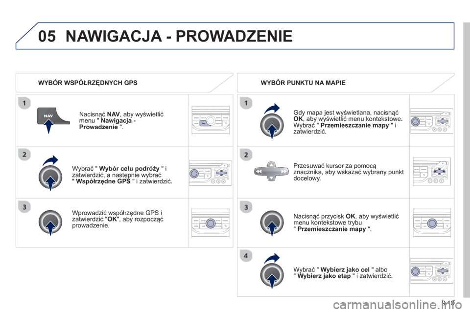 Peugeot Expert Tepee 2013 Instrukcja Obsługi (in Polish) 9.13
05
Wybrać " Wybór celu podróży" i
zatwierdzić, a następnie wybrać" Współrzędne GPS
" i zatwierdzić.
Wprowadzić współrz
ędne GPS
i
zatwierdzić " OK
", aby rozpocz Peugeot Expert Tepee 2013 Instrukcja Obsługi (in Polish) 9.13
05
Wybrać " Wybór celu podróży" i
zatwierdzić, a następnie wybrać" Współrzędne GPS
" i zatwierdzić.
Wprowadzić współrz
ędne GPS
i
zatwierdzić " OK
", aby rozpocz