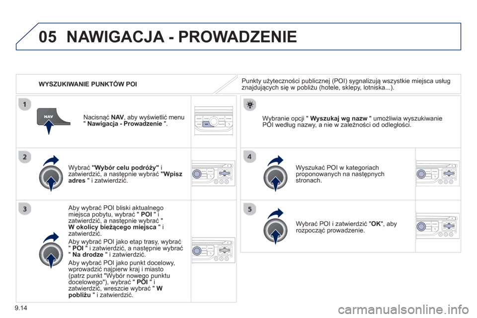 Peugeot Expert Tepee 2013 Instrukcja Obsługi (in Polish) 9.14
05
WYSZUKIWANIE PUNKTÓW POI
NAWIGACJA - PROWADZENIE
Punkty użyteczności publicznej (POI) sygnalizują wszystkie miejsca usług
znajdujących się w pobliżu (hotele, sklepy, lotniska.. Peugeot Expert Tepee 2013 Instrukcja Obsługi (in Polish) 9.14
05
WYSZUKIWANIE PUNKTÓW POI
NAWIGACJA - PROWADZENIE
Punkty użyteczności publicznej (POI) sygnalizują wszystkie miejsca usług
znajdujących się w pobliżu (hotele, sklepy, lotniska..