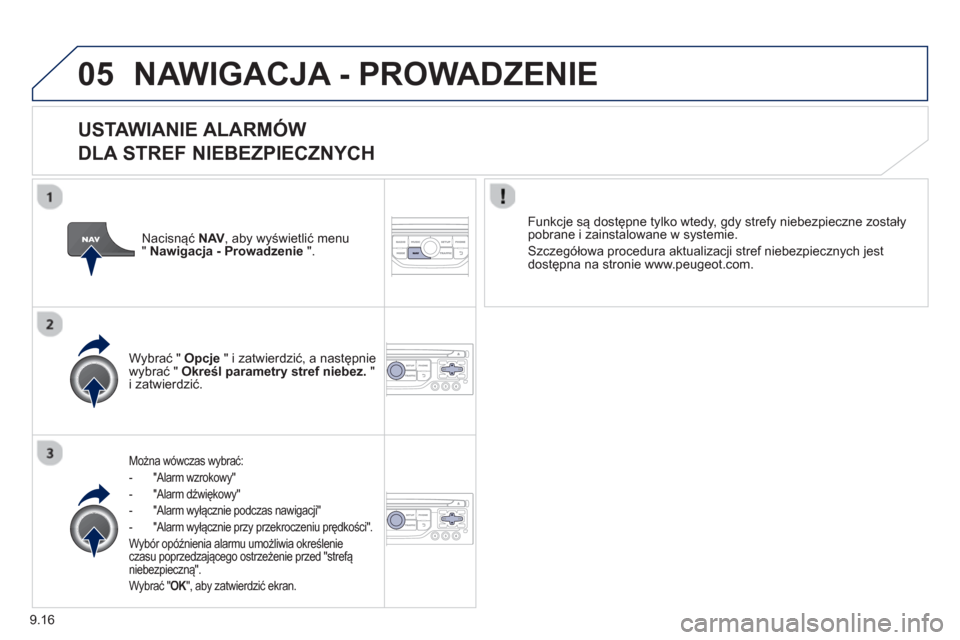 Peugeot Expert Tepee 2013 Instrukcja Obsługi (in Polish) 9.16
05NAWIGACJA - PROWADZENIE
USTAWIANIE ALARMÓW
DLA STREF NIEBEZPIECZNYCH
Można wówczas wybrać:
- "Alarm wzrokow
y"
- "Alarm dźwiękow
y"
-
"Alarm wyłącznie podczas nawigacji"
- Peugeot Expert Tepee 2013 Instrukcja Obsługi (in Polish) 9.16
05NAWIGACJA - PROWADZENIE
USTAWIANIE ALARMÓW
DLA STREF NIEBEZPIECZNYCH
Można wówczas wybrać:
- "Alarm wzrokow
y"
- "Alarm dźwiękow
y"
-
"Alarm wyłącznie podczas nawigacji"
-
