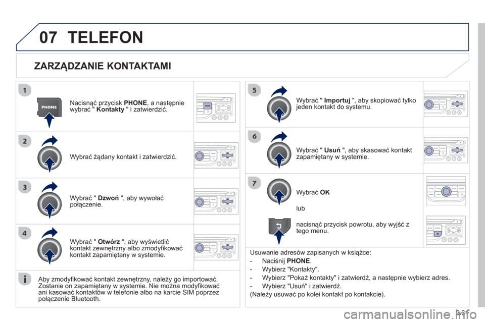 Peugeot Expert Tepee 2013  Instrukcja Obsługi (in Polish) 9.31
07
   
ZARZĄDZANIE KONTAKTAMI 
Nacisnąć przycisk PHONE 
, a następnie 
wybrać "  Kontakty" i zatwierdzić.  
W
ybrać żądany kontakt i zatwierdzić.W
ybrać "  Importuj 
 ", aby skopiować