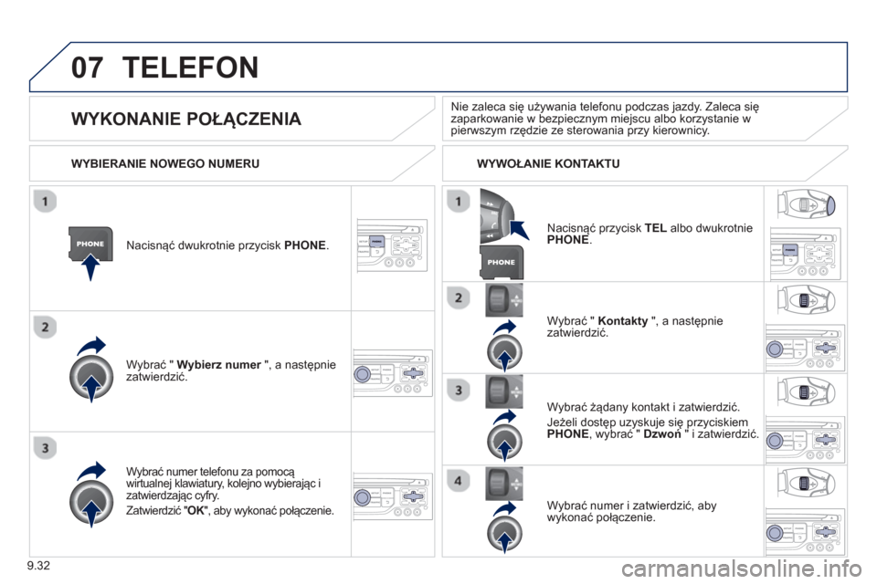 Peugeot Expert Tepee 2013  Instrukcja Obsługi (in Polish) 9.32
07TELEFON 
Nacisnąć dwukrotnie przycisk PHONE .
Wybrać "  Wybierz numer 
 ", a następnierzatwierdzić.  Wybrać " 
Kontakty 
 ", a następnie 
zatwierdzić.
Wybrać numer telefonu za pomocą 