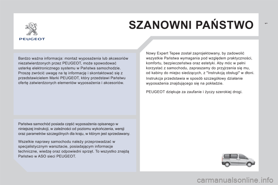 Peugeot Expert Tepee 2013 Instrukcja Obsługi (in Polish) SZANOWNI PAŃSTWO
Nowy Expert Tepee został zaprojektowany, by zadowolić
wszystkie Państwa wymagania pod względem praktyczności,
komfortu, bezpieczeństwa oraz estetyki. Aby móc w pełni
ko Peugeot Expert Tepee 2013 Instrukcja Obsługi (in Polish) SZANOWNI PAŃSTWO
Nowy Expert Tepee został zaprojektowany, by zadowolić
wszystkie Państwa wymagania pod względem praktyczności,
komfortu, bezpieczeństwa oraz estetyki. Aby móc w pełni
ko
