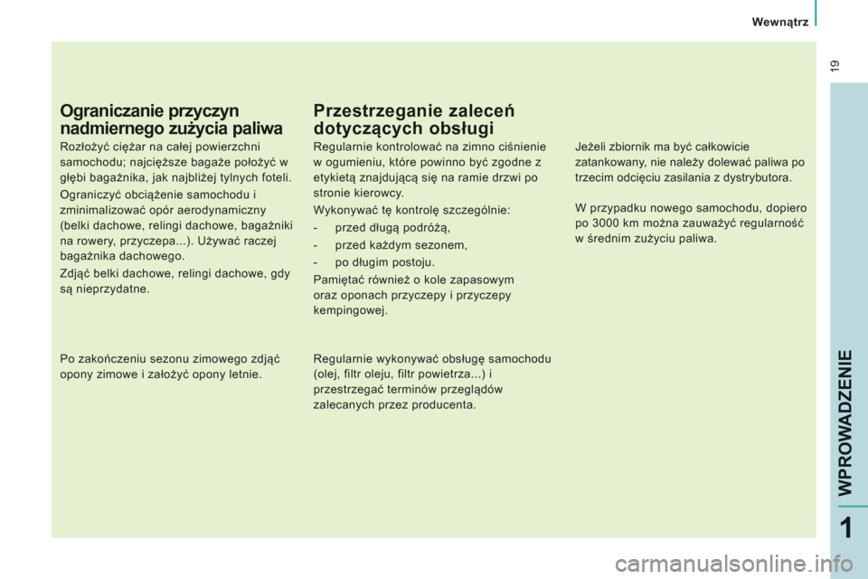 Peugeot Expert Tepee 2013 Instrukcja Obsługi (in Polish) 19
Wewnątrz
WPROWADZENI
E
1
Ograniczanie przyczyn
nadmiernego zużycia paliwa
Rozłożyć ciężar na całej powierzchni
samochodu; najcięższe bagaże położyć w
głębi bagażnika, Peugeot Expert Tepee 2013 Instrukcja Obsługi (in Polish) 19
Wewnątrz
WPROWADZENI
E
1
Ograniczanie przyczyn
nadmiernego zużycia paliwa
Rozłożyć ciężar na całej powierzchni
samochodu; najcięższe bagaże położyć w
głębi bagażnika,