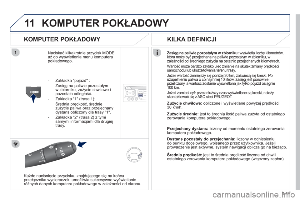 Peugeot Expert Tepee 2013  Instrukcja Obsługi (in Polish) 9.51
11KOMPUTER POKŁADOWY 
 
 
KOMPUTER POKŁADOWY 
Naciskać kilkakrotnie przycisk MODEaż do wyświetlenia menu komputera 
pokładowego.
Zasięg na paliwie pozostałym w zbiorniku:wyświetla liczb