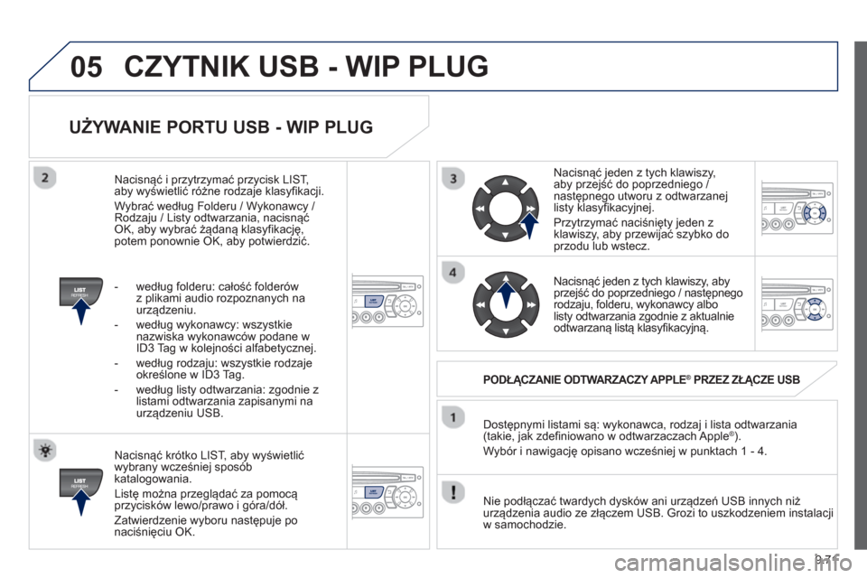 Peugeot Expert Tepee 2013  Instrukcja Obsługi (in Polish) 9.71
05
UŻYWANIE PORTU USB - WIP PLUG
 
 
Nacisnąć krótko LIST, aby wyświetlić
wybrany wcześniej spos