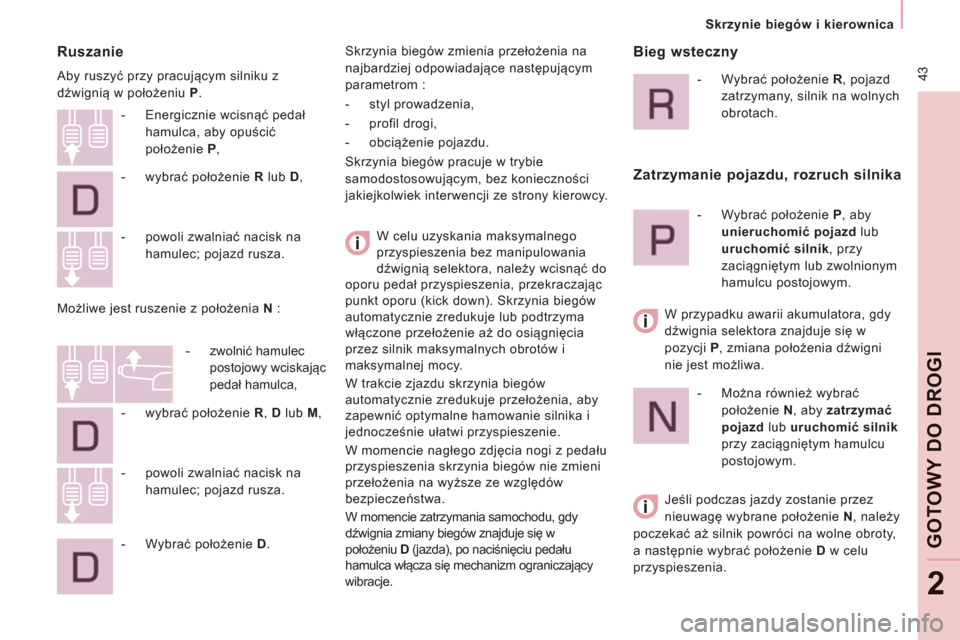 Peugeot Expert Tepee 2013  Instrukcja Obsługi (in Polish)  43
   
 
Skrzynie biegów i kierownica  
 
GOTO
WY
DO DROGI
2
 
 
Ruszanie 
 
Aby ruszyć przy pracującym silniku z 
dźwignią w położeniu  P 
. 
  W celu uzyskania maksymalnego 
przyspieszenia b