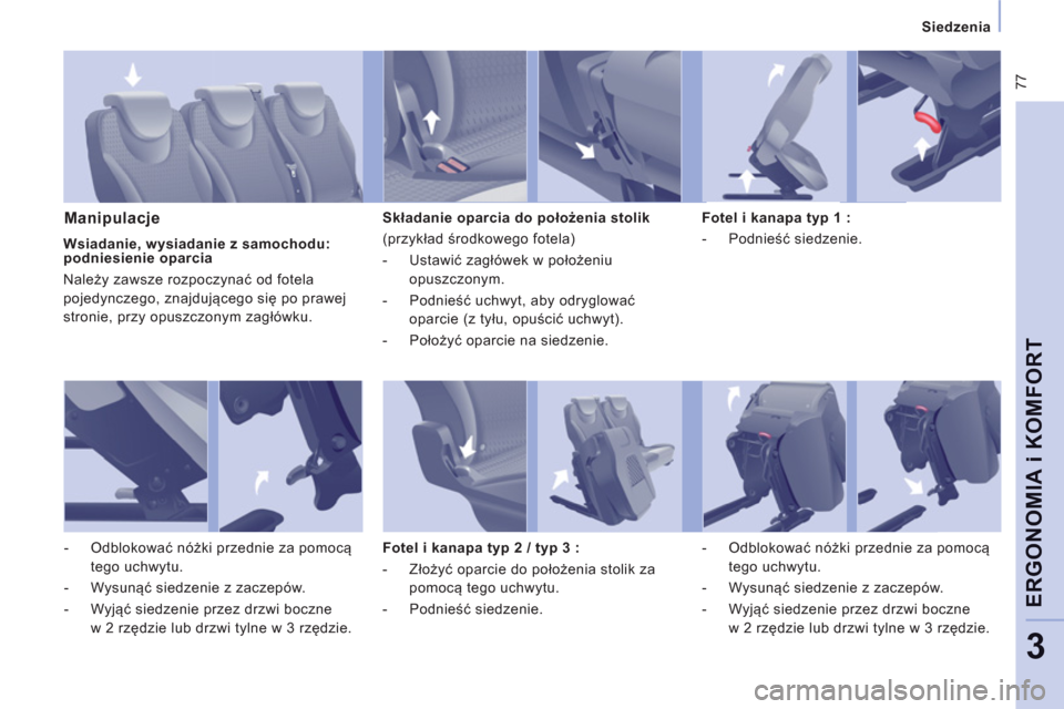 Peugeot Expert Tepee 2013  Instrukcja Obsługi (in Polish)  77
Siedzenia  
 
ERGONOMIA i KOMFOR
T
3
 
 
Manipulacje 
 
Składanie oparcia do położenia stolik 
  (przykład środkowego fotela) 
   
 
-  Ustawić zagłówek w położeniu 
opuszczonym. 
   
- 