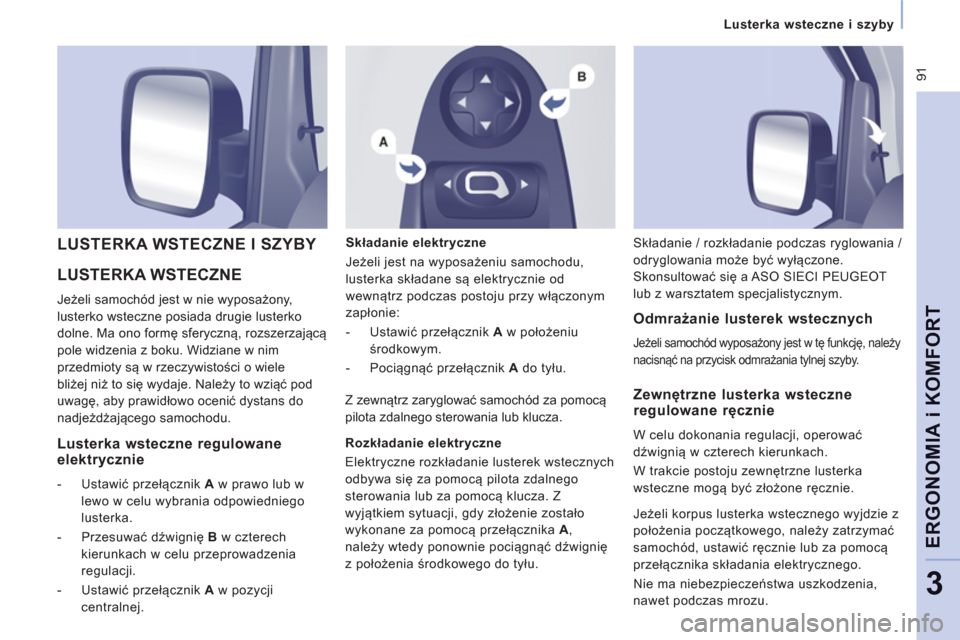 Peugeot Expert Tepee 2013  Instrukcja Obsługi (in Polish)  91
Lusterka wsteczne i szyby   
 
ERGONOMIA i KOMFOR
T
3
 
LUSTERKA WSTECZNE 
 
Jeżeli samochód jest w nie wyposażony, 
lusterko wsteczne posiada drugie lusterko 
dolne. Ma ono formę sferyczną, 