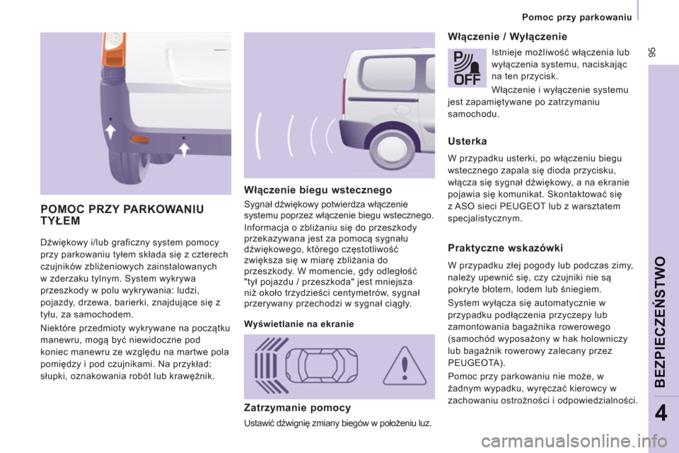 Peugeot Expert Tepee 2013  Instrukcja Obsługi (in Polish)  95
Pomoc przy parkowaniu  
 
BEZPIECZEŃ
STWO
4
 
Dźwiękowy i/lub graficzny system pomocy 
przy parkowaniu tyłem składa się z czterech 
czujników zbliżeniowych zainstalowanych 
w zderzaku tyln