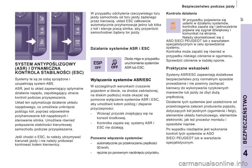 Peugeot Expert Tepee 2013  Instrukcja Obsługi (in Polish) ESP
OFF
 97
   
 
Bezpieczeństwo podczas jazdy 
 
 
BEZPIECZEŃ
STWO
4
 
SYSTEM ANTYPOŚLIZGOWY (ASR) I DYNAMICZNA KONTROLA STABILNOŚCI (ESC)()
 
Systemy te są ze sobą sprzężone i 
uzupełniają