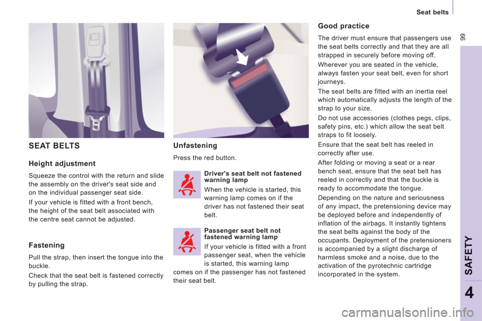 Peugeot Expert Tepee 2012  Owners Manual  99
Seat belts  
 
SAFETY
4
 
 
Height adjustment
 
Squeeze the control with the return and slide 
the assembly on the drivers seat side and 
on the individual passenger seat side. 
  If your vehicle