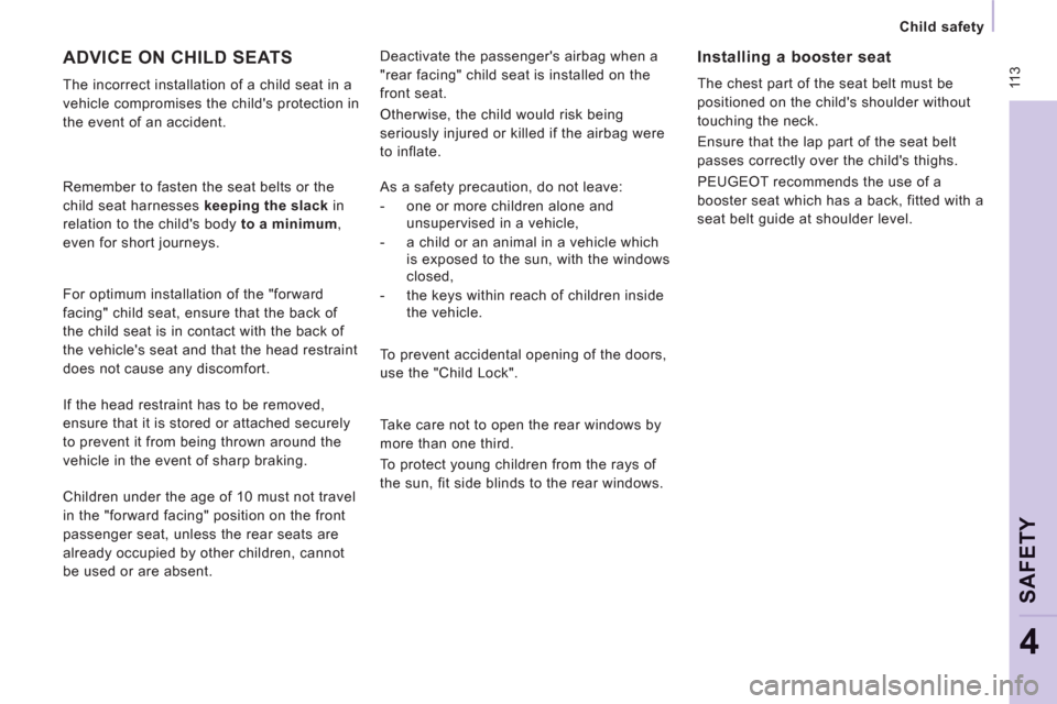Peugeot Expert Tepee 2012  Owners Manual  11 3
   
 
Child safety 
 
 
SAFETY
4
 
Deactivate the passengers airbag when a 
"rear facing" child seat is installed on the 
front seat. 
  Otherwise, the child would risk being 
seriously injured