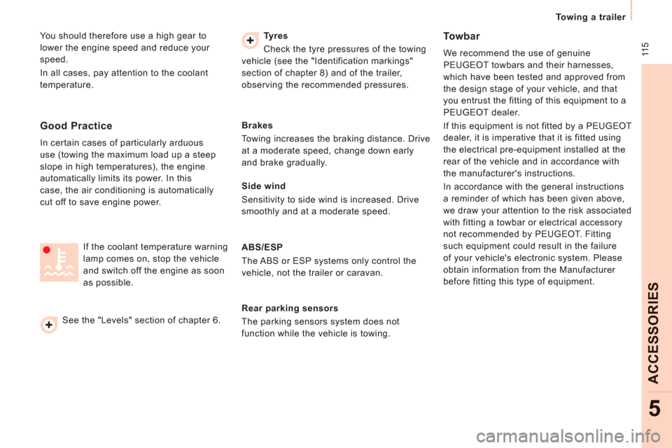 Peugeot Expert Tepee 2012  Owners Manual  11 5
   
 
Towing a trailer 
 
 
ACCE
SS
ORIE
S
5
 
You should therefore use a high gear to 
lower the engine speed and reduce your 
speed. 
  In all cases, pay attention to the coolant 
temperature.