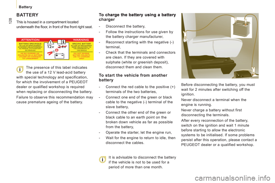 Peugeot Expert Tepee 2012 User Guide 128
   
 
Battery  
 
 
BATTERY 
 
This is housed in a compartment located 
underneath the ﬂ oor, in front of the front right seat. 
  Before disconnecting the battery, you must 
wait for 2 minutes 