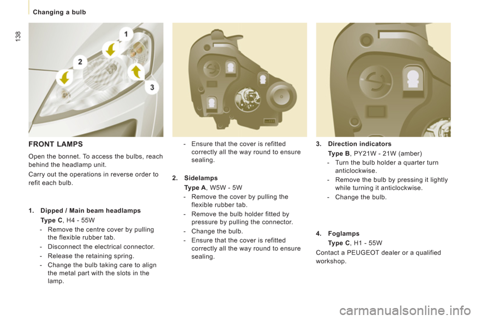 Peugeot Expert Tepee 2012  Owners Manual 138
   
 
Changing a bulb 
   
3. 
  Direction indicators    
  Type B 
, PY21W - 21W (amber) 
   
 
-   Turn the bulb holder a quarter turn 
anticlockwise. 
   
-   Remove the bulb by pressing it lig