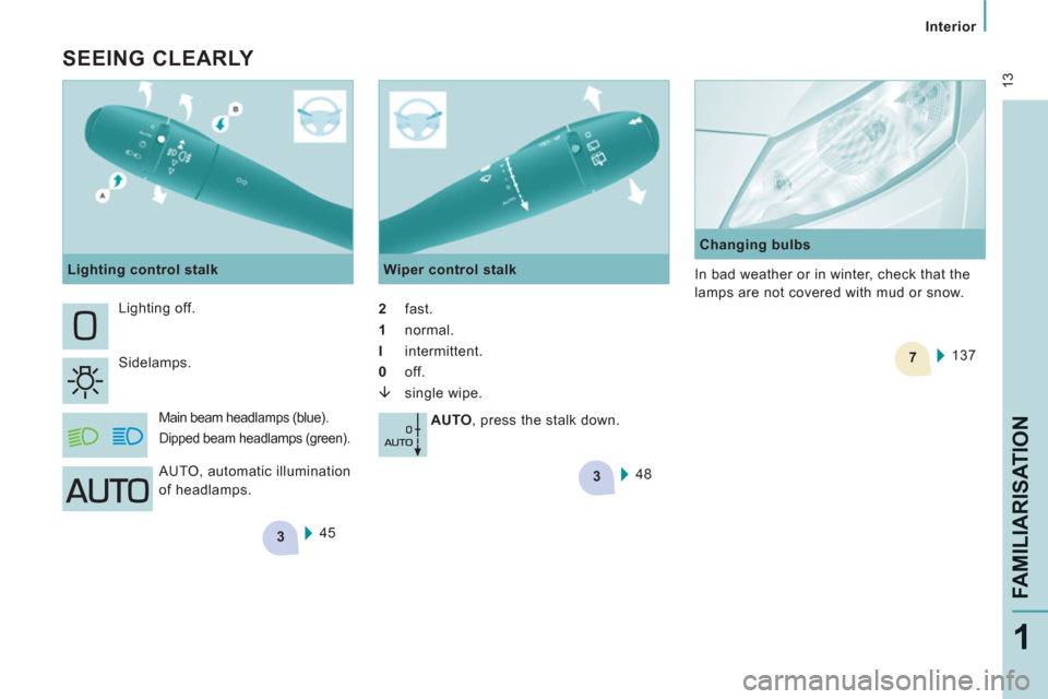 Peugeot Expert Tepee 2012  Owners Manual 3
3
7
 13
Interior  
 
FAMILIARISATIO
N
1
 
 
SEEING CLEARLY 
 
45     Lighting off. 
  Sidelamps. 
 
Main beam headlamps (blue).  
Dipped beam headlamps (green). 
   
Wiper control stalk 
   
2 
 fas