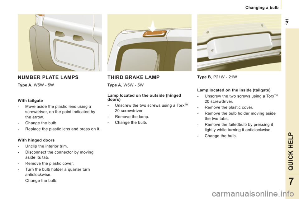 Peugeot Expert Tepee 2012  Owners Manual Changing a bulb
QUICK HEL
P
7
THIRD BRAKE LAMP 
   
Type A 
, W5W - 5W     
Type B 
, P21W - 21W  
 
NUMBER PLATE LAMPS
 
 
Type A 
, W5W - 5W  
   
With tailgate 
   
 
-   Move aside the plastic len