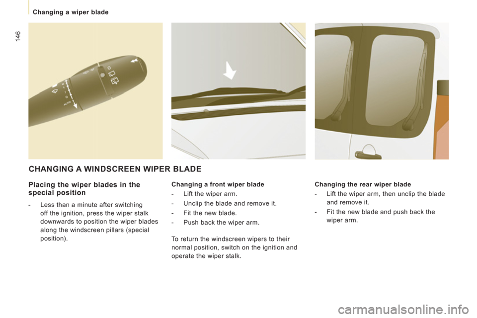 Peugeot Expert Tepee 2012  Owners Manual 146
   
 
Changing a wiper blade  
 
 
 
Placing the wiper blades in the
special position 
   
 
-   Less than a minute after switching 
off the ignition, press the wiper stalk 
downwards to position 