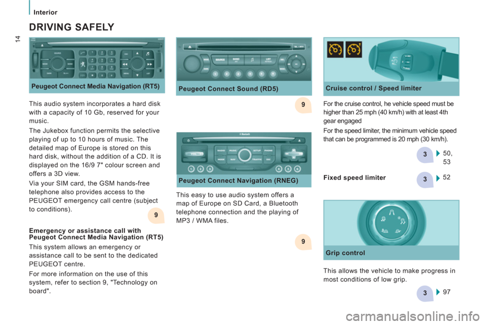 Peugeot Expert Tepee 2012  Owners Manual 9
9
3
3
9
3    
 
Interior 
14
 
 
Peugeot Connect Media Navigation (RT5) 
 
 
DRIVING SAFELY 
 
 
Cruise control / Speed limiter 
  50, 
53     For the cruise control, he vehicle speed must be 
highe
