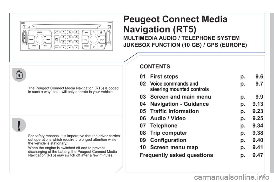 Peugeot Expert Tepee 2012 User Guide 9.5
Peugeot Connect Media
Navigation (RT5) 
   
The Peugeot Connect Media Navigation (RT5) is coded
in such a way that it will only operate in your vehicle. 
   
For safet
y reasons, it is imperative 