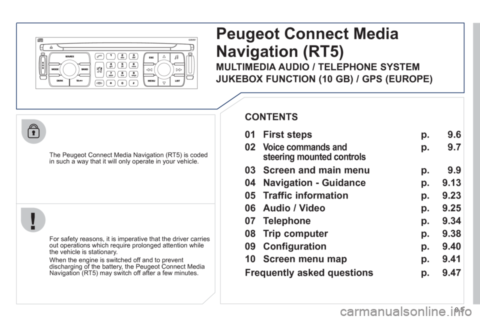 Peugeot Expert Tepee 2012 Owners Manual 9.5
Peugeot Connect Media
Navigation (RT5)
The Peugeot Connect Media Navigation (RT5) is coded
in such a way that it will only operate in your vehicle.
For safet
y reasons, it is imperative Peugeot Expert Tepee 2012 Owners Manual 9.5
Peugeot Connect Media
Navigation (RT5)
The Peugeot Connect Media Navigation (RT5) is coded
in such a way that it will only operate in your vehicle.
For safet
y reasons, it is imperative