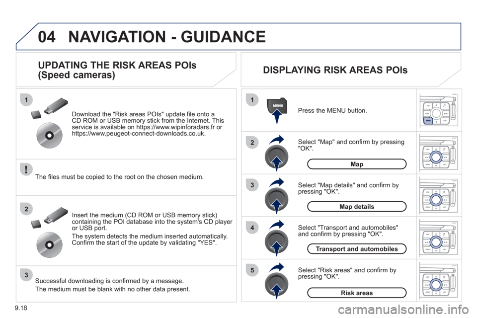 Peugeot Expert Tepee 2012  Owners Manual 9.18
04
1
2
3
5
4
1
2
3
NAVIGATION - GUIDANCE 
Select "Map" and conﬁ rm by pressing"OK". Press the MEN
U button.  
Select "Transport and automobiles"and conﬁ rm by pressing "OK".  Select "Map deta