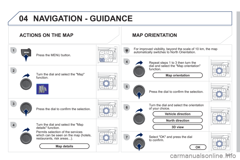 Peugeot Expert Tepee 2012 Owners Manual 9.21
04
1
2
3
4
4
5
6
7
NAVIGATION - GUIDANCE
ACTIONS ON THE MAP
Turn the dial and select the "Map"function.
Press the MENU button.
Turn the dial and select the "Map de Peugeot Expert Tepee 2012 Owners Manual 9.21
04
1
2
3
4
4
5
6
7
NAVIGATION - GUIDANCE
ACTIONS ON THE MAP
Turn the dial and select the "Map"function.
Press the MENU button.
Turn the dial and select the "Map de
