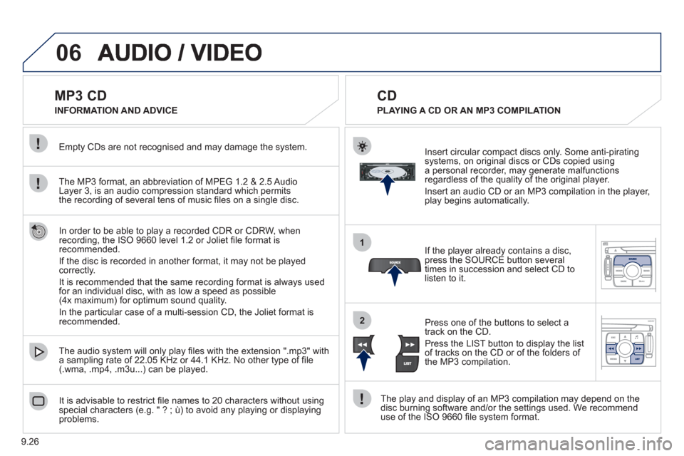 Peugeot Expert Tepee 2012 Owners Manual 9.26
06
1
2
MP3 CD
The MP3 format, an abbreviation of MPEG 1.2 & 2.5 Audio
Layer 3, is an audio compression standard which permits
the recording of several tens of music Peugeot Expert Tepee 2012 Owners Manual 9.26
06
1
2
MP3 CD
The MP3 format, an abbreviation of MPEG 1.2 & 2.5 Audio
Layer 3, is an audio compression standard which permits
the recording of several tens of music