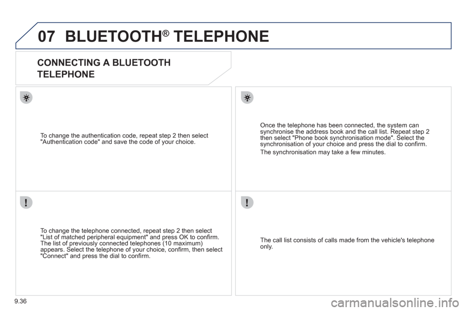 Peugeot Expert Tepee 2012  Owners Manual 9.36
07BLUETOOTH®   TELEPHONE®
   
 
 
 
 
CONNECTING A BLUETOOTH   
TELEPHONE 
   
To change the telephone connected, repeat step 2 then select 
"List of matched peripheral equipment" and press OK 