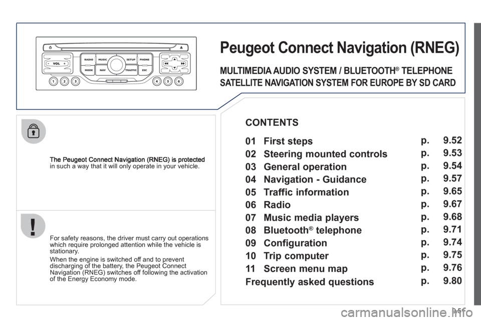 Peugeot Expert Tepee 2012 Owners Guide 9.51
in such a way that it will only operate in your vehicle.
PeugeotCtonnectNtavigation(RNEG) 
   
For safety reasons, the driver must carry out operations which require prolonged attention while the